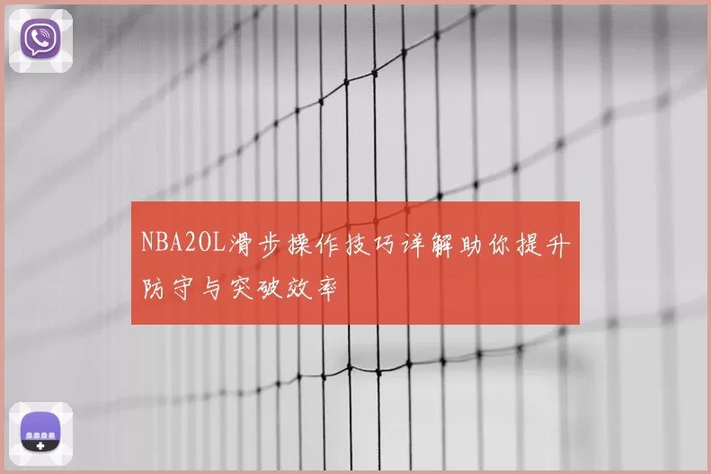 NBA2OL滑步操作技巧详解助你提升防守与突破效率