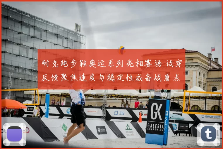 耐克跑步鞋奥运系列亮相赛场 试穿反馈聚焦速度与稳定性成备战看点