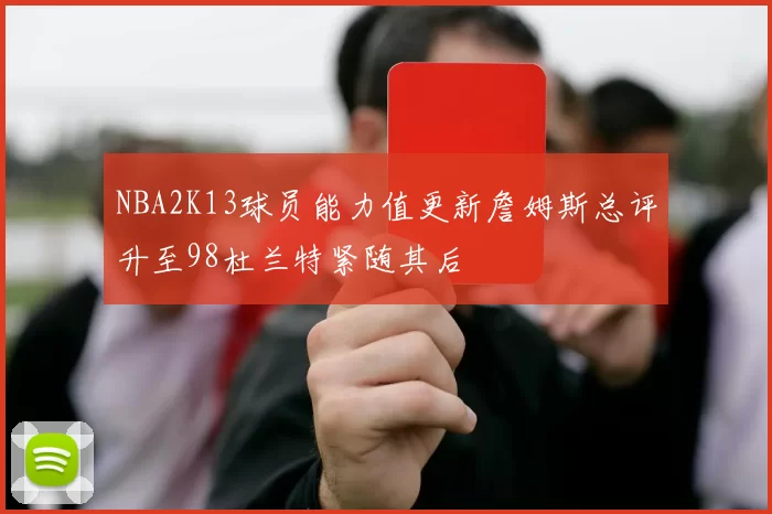 NBA2K13球员能力值更新詹姆斯总评升至98杜兰特紧随其后