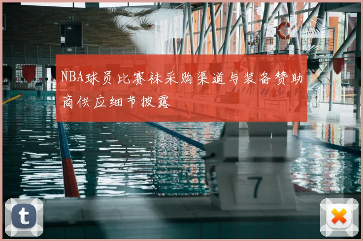 NBA球员比赛袜采购渠道与装备赞助商供应细节披露
